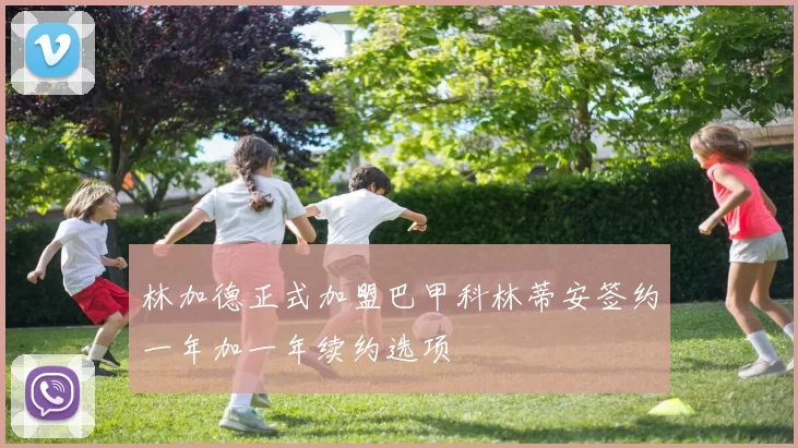 林加德正式加盟巴甲科林蒂安签约一年加一年续约选项