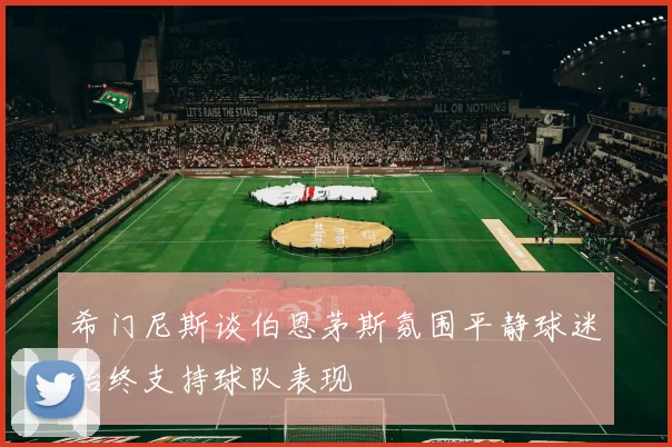 希门尼斯谈伯恩茅斯氛围平静球迷始终支持球队表现
