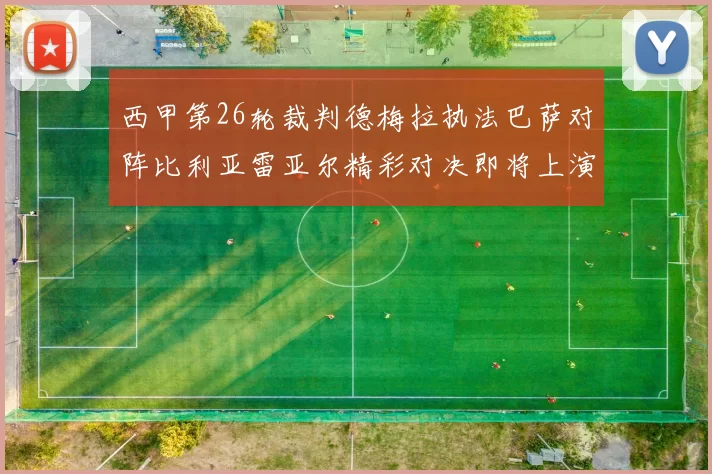西甲第26轮裁判德梅拉执法巴萨对阵比利亚雷亚尔精彩对决即将上演