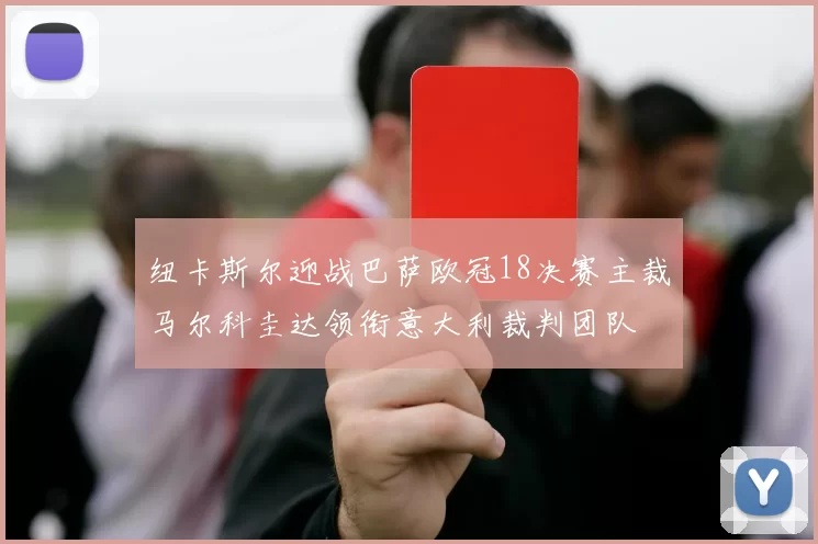 纽卡斯尔迎战巴萨欧冠18决赛主裁马尔科圭达领衔意大利裁判团队